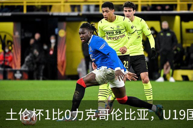 土伦杯1比0力克哥伦比亚，U19国足带球入场+门将开挂，你就说赢没赢吗